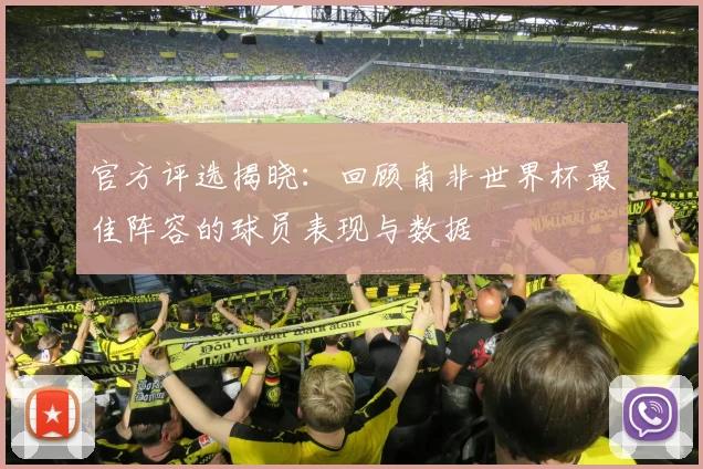 官方评选揭晓：回顾南非世界杯最佳阵容的球员表现与数据