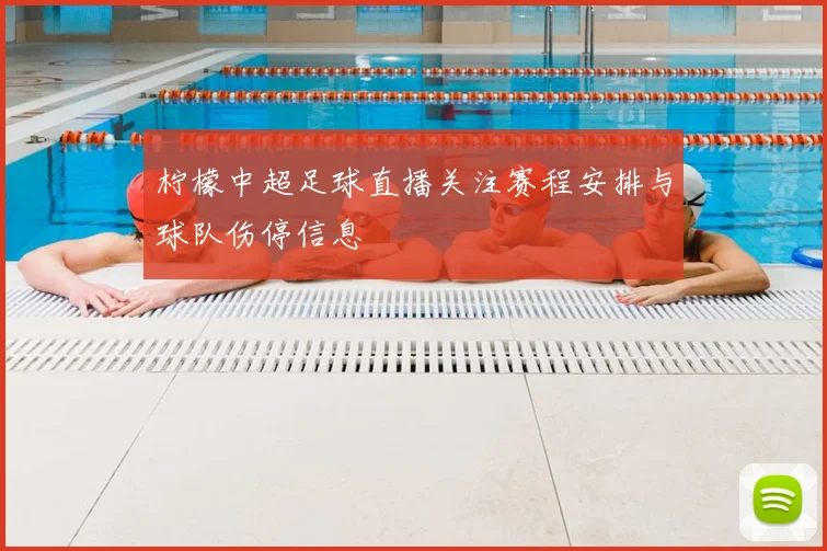 柠檬中超足球直播关注赛程安排与球队伤停信息